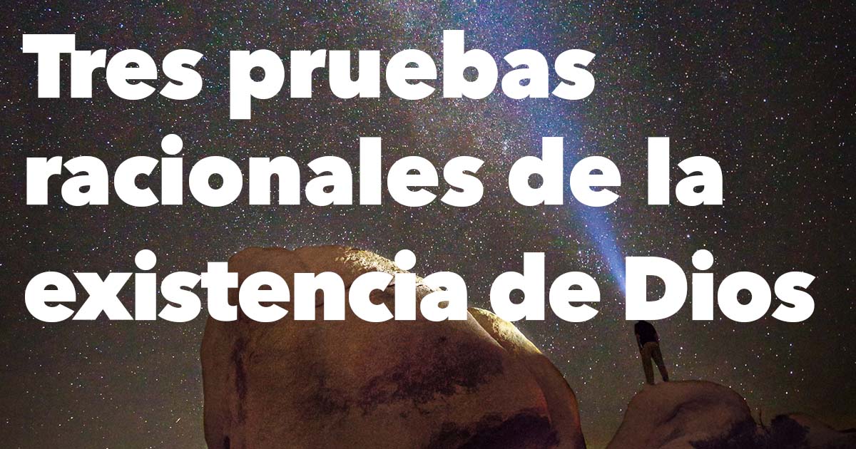 Tres Pruebas Racionales De La Existencia De Dios