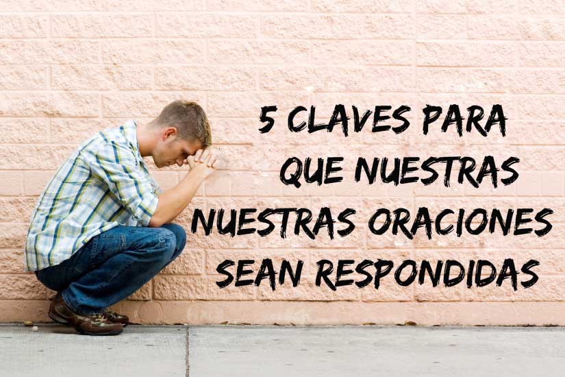 Cinco claves para que nuestras oraciones sean respondidas