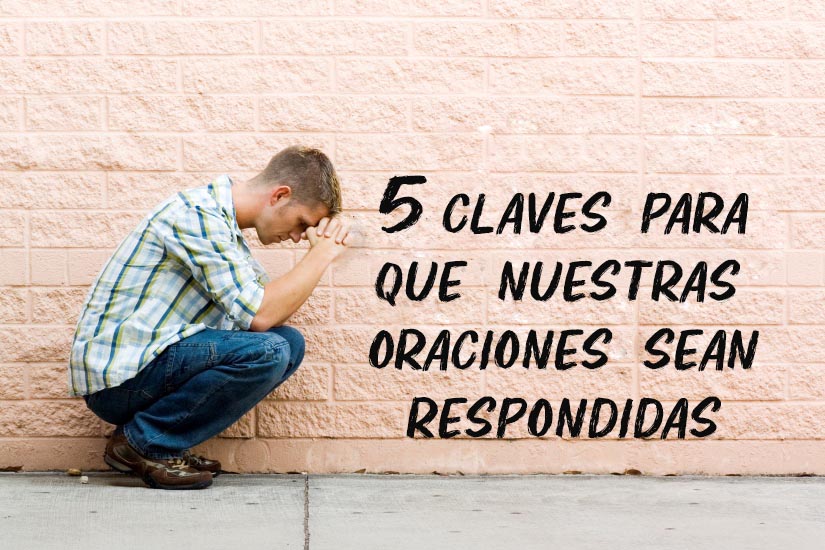 Cinco claves para que nuestras oraciones sean respondidas
