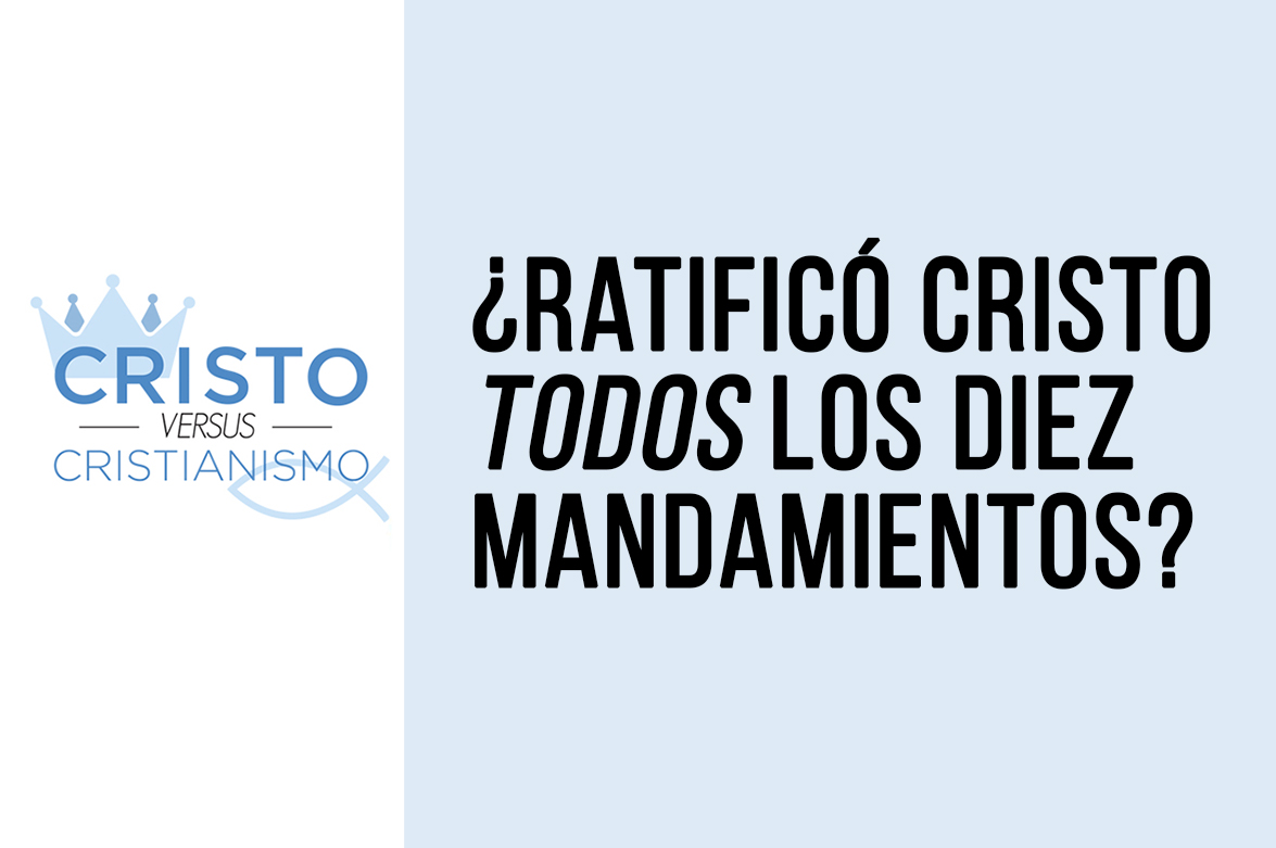 ¿Ratificó Cristo todos los Diez Mandamientos?