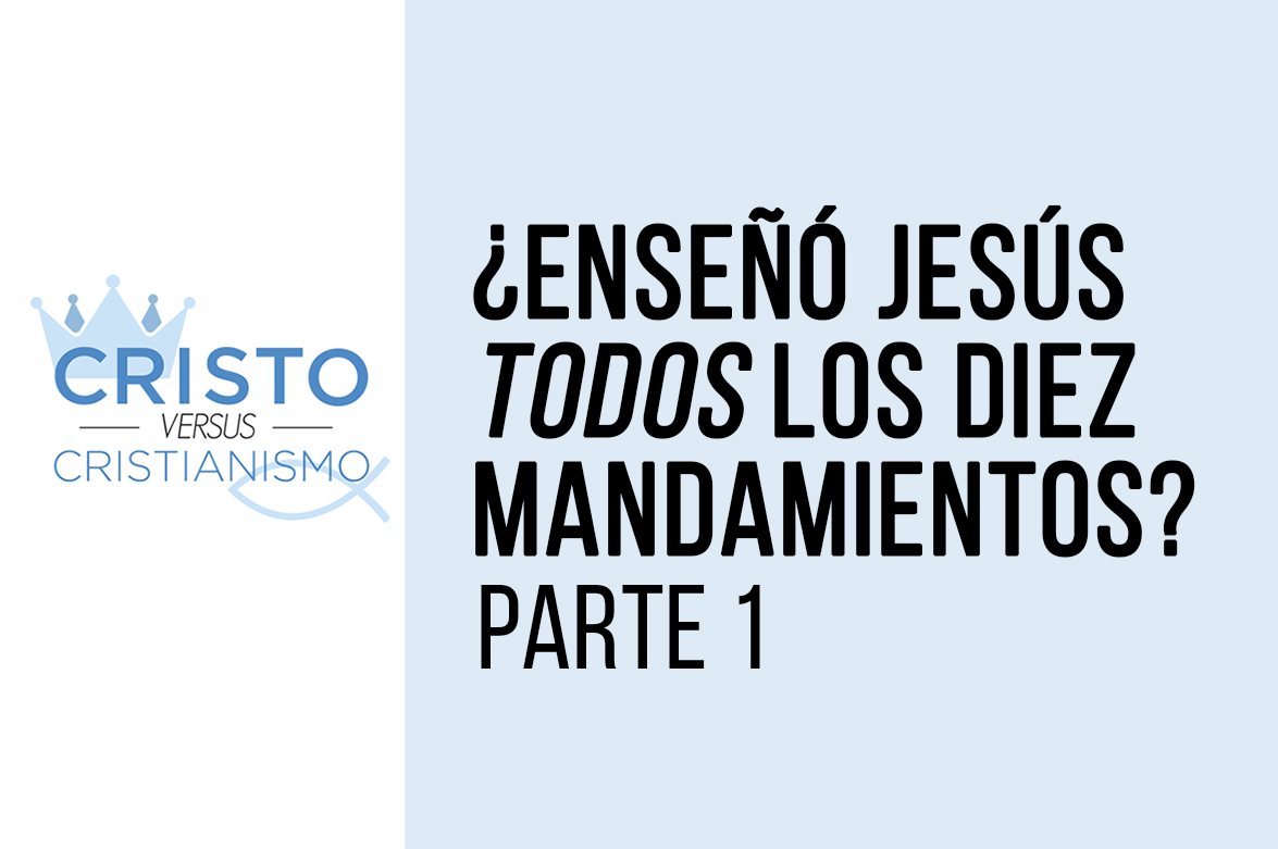 ¿Enseñó Jesús todos los Diez Mandamientos? Parte 1